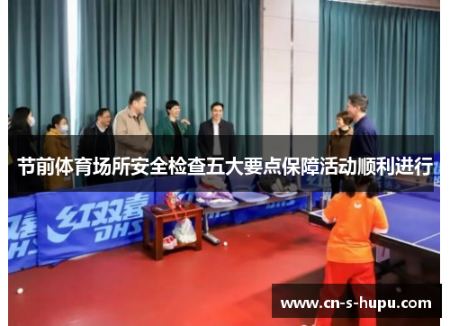 节前体育场所安全检查五大要点保障活动顺利进行 节前体育场所安全检查五大要点保障活动顺利进行