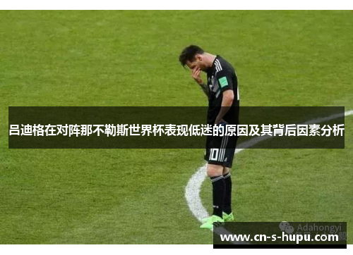 吕迪格在对阵那不勒斯世界杯表现低迷的原因及其背后因素分析