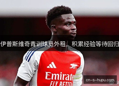伊普斯维奇青训球员外租,积累经验等待回归 伊普斯维奇青训球员外租,积累经验等待回归